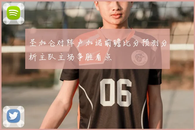 圣加仑对阵卢加诺前瞻比分预测分析主队主场争胜看点